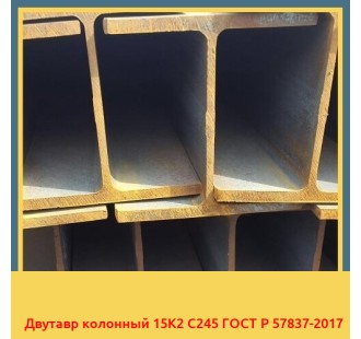 Двутавр колонный 15К2 С245 ГОСТ Р 57837-2017 в Караганде